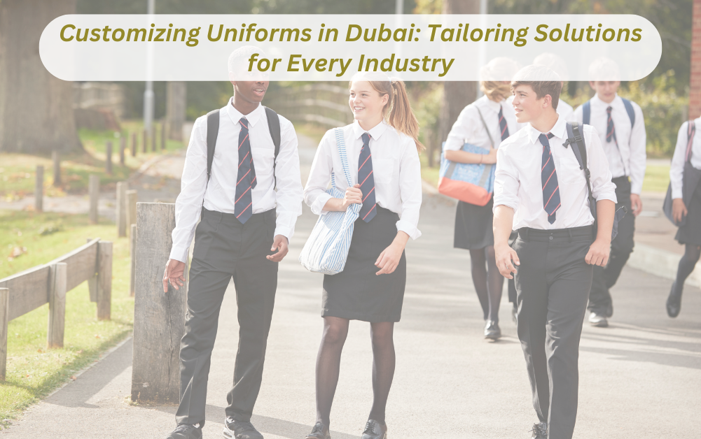 Customizing Uniforms in Dubai: Tailoring Solutions for Every Industry