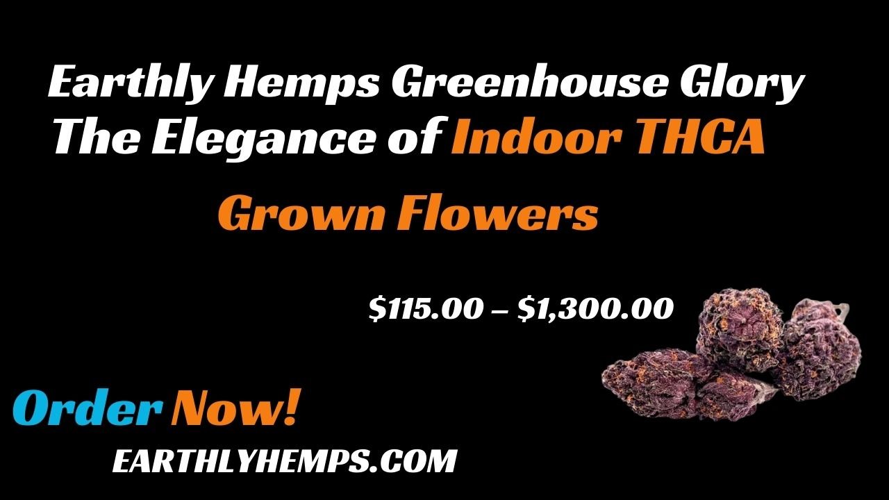 Earthly Hemps Greenhouse Glory The Elegance of Indoor THCA Grown Flowers