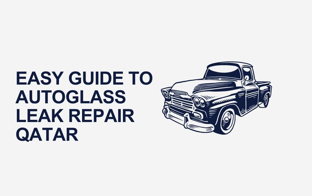 You are currently viewing Easy Guide to AutoGlass Leak Repair Qatar