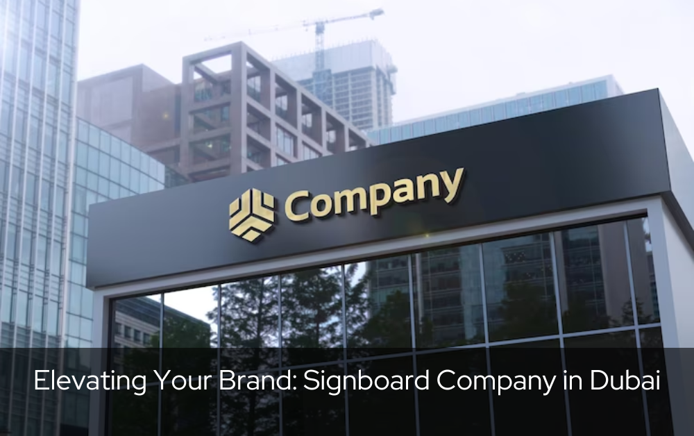 Elevating Your Brand: Signboard Company in Dubai