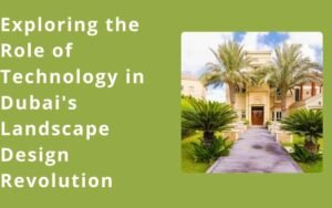 Read more about the article Exploring the Role of Technology in Dubai’s Landscape Design Revolution