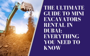 Read more about the article The Ultimate Guide to Mini Excavators Rental in Dubai