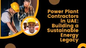 Read more about the article Power Plant Contractors in UAE: Building a Sustainable Energy Legacy