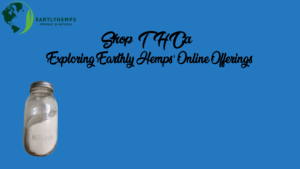 Read more about the article Shop THCa: Exploring Earthly Hemps’ Online Offerings