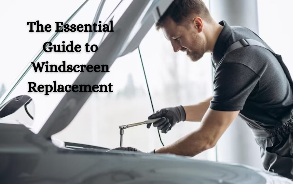 The Essential Guide to Windscreen Replacement