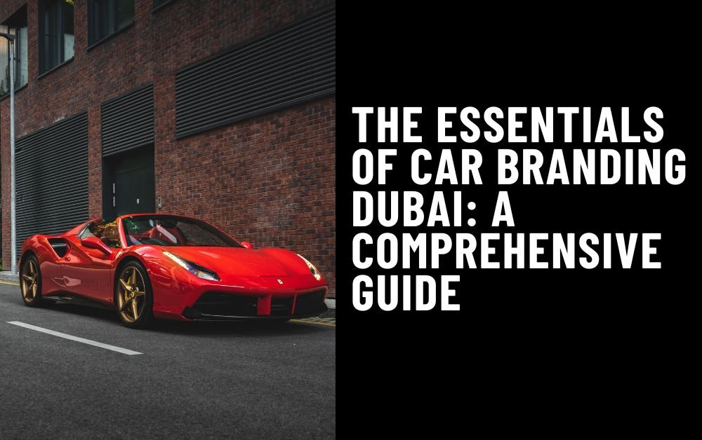 The Essentials of Car Branding Dubai A Comprehensive Guide