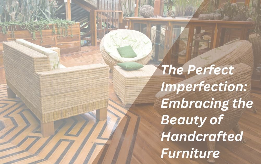 The Perfect Imperfection: Embracing the Beauty of Handcrafted Furniture