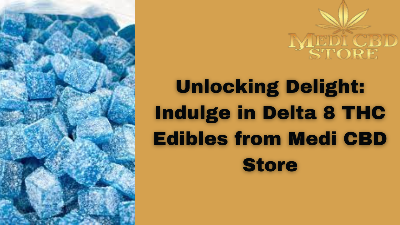 Unlocking Delight Indulge in Delta 8 THC Edibles from Medi CBD Store