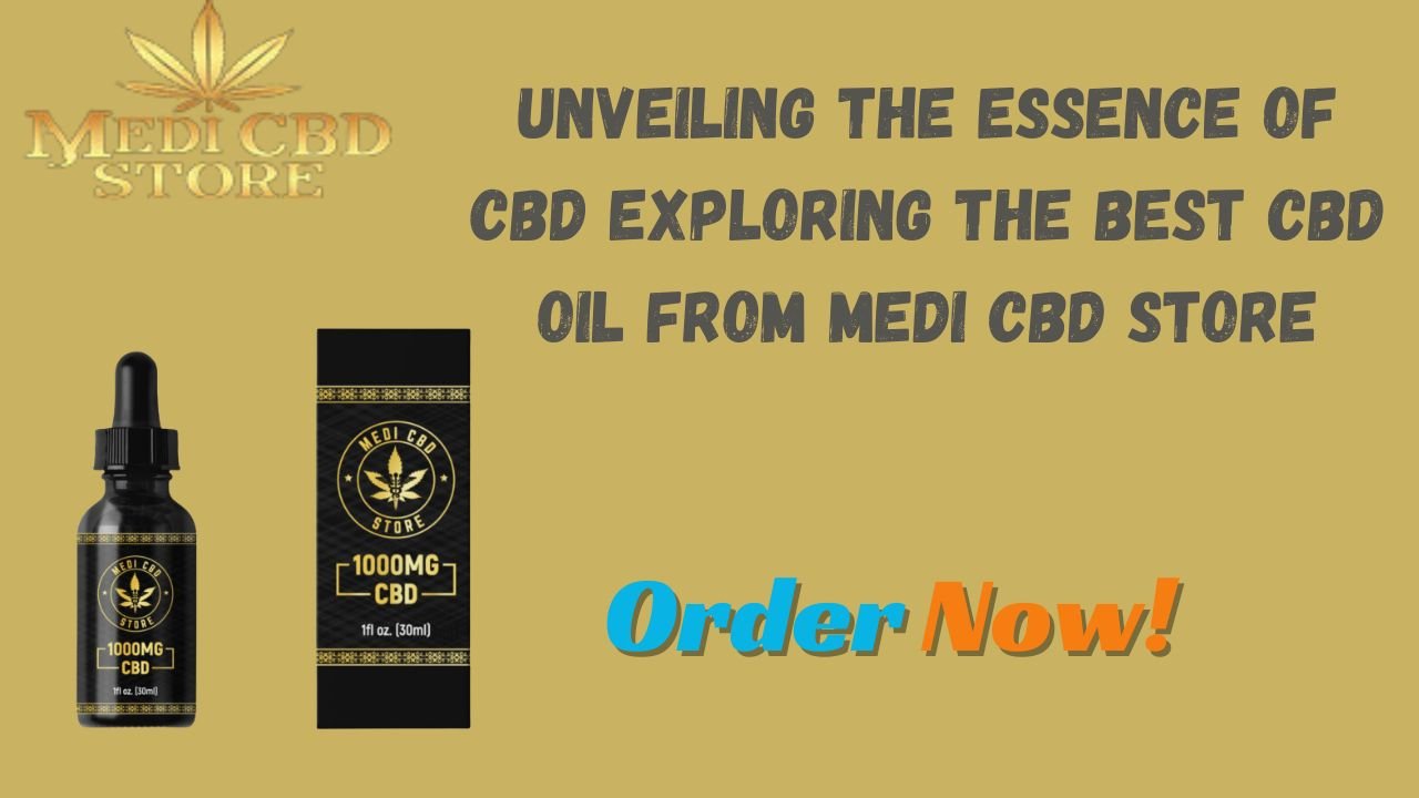 Unveiling the Essence of CBD Exploring the Best CBD Oil from medi CBD Store