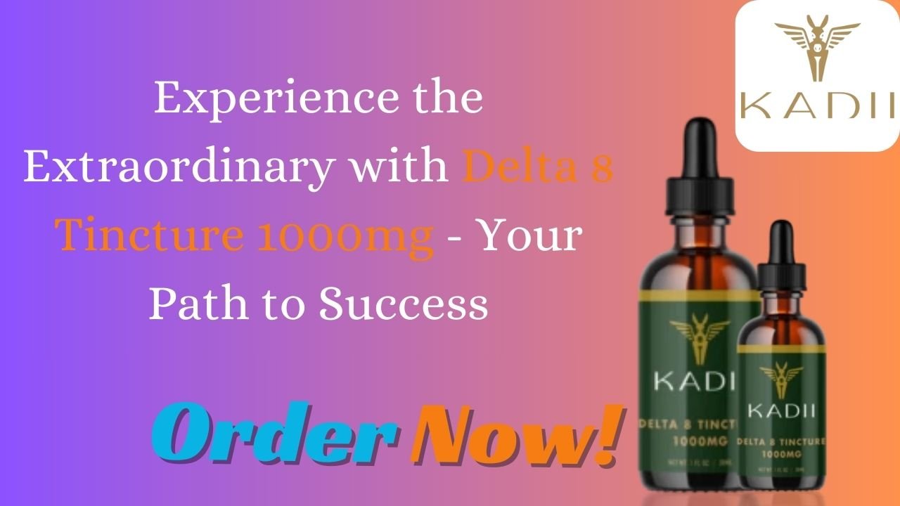 Experience the Extraordinary with Delta 8 Tincture 1000mg - Your Path to Success