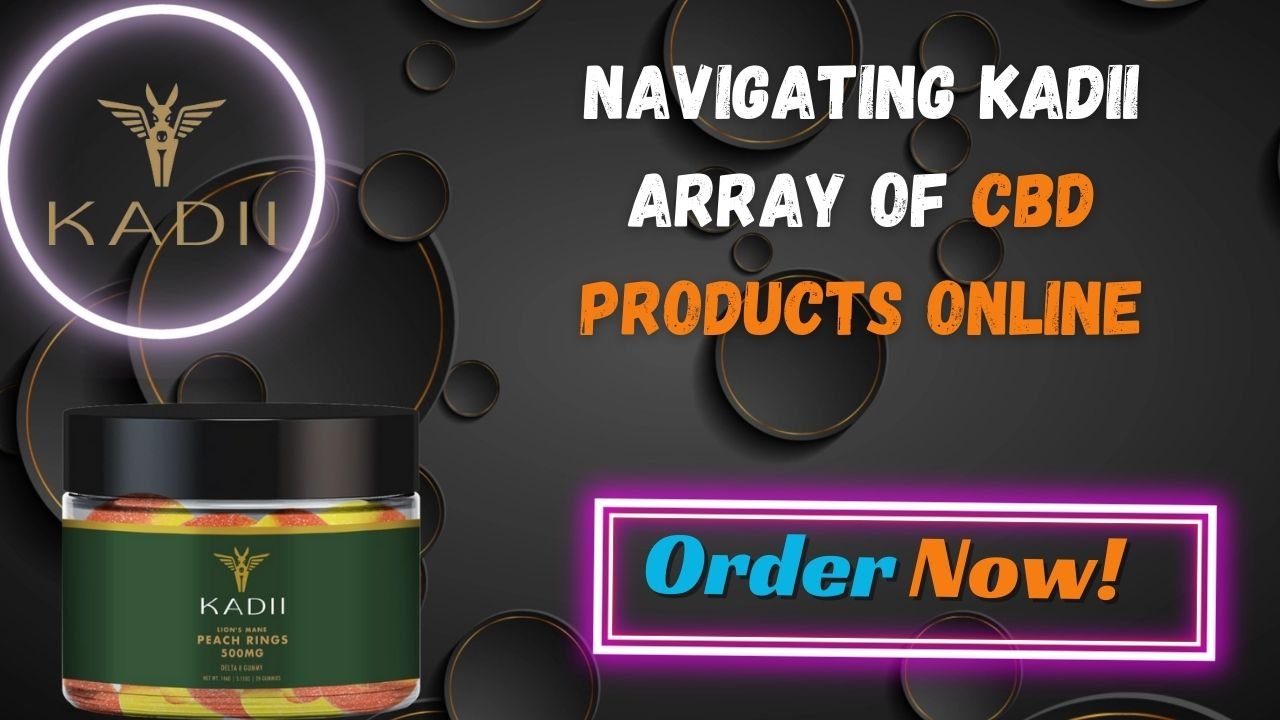 Navigating Kadii Array of CBD Products Online