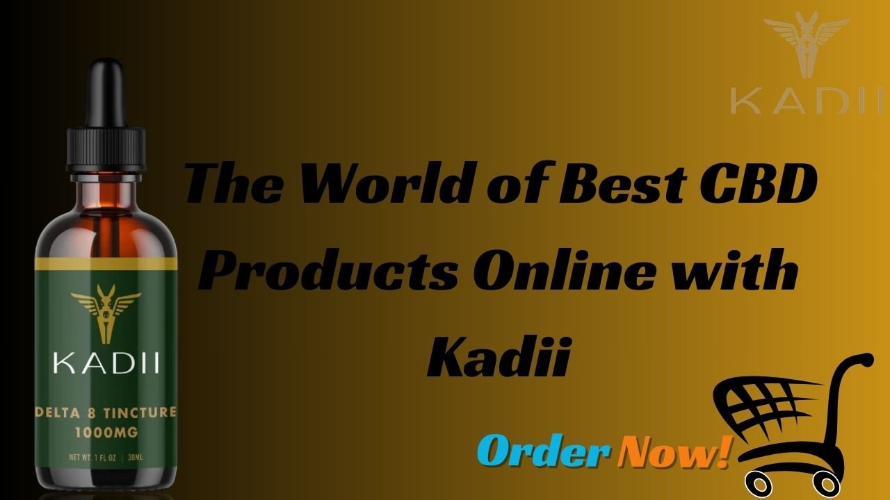 The World of Best CBD Products Online with Kadii